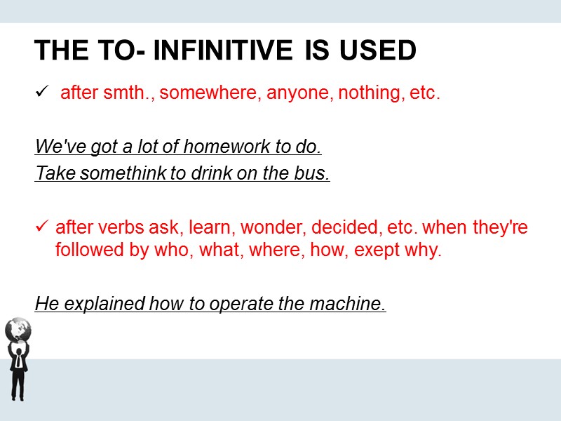 THE TO- INFINITIVE IS USED  after smth., somewhere, anyone, nothing, etc.  We've
